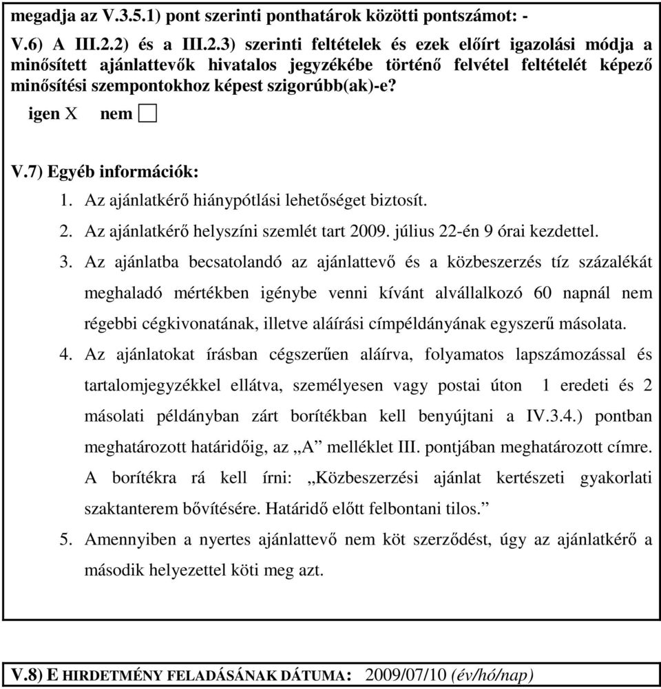 igen nem V.7) Egyéb információk: 1. Az ajánlatkérı hiánypótlási lehetıséget biztosít. 2. Az ajánlatkérı helyszíni szemlét tart 2009. július 22-én 9 órai kezdettel. 3.