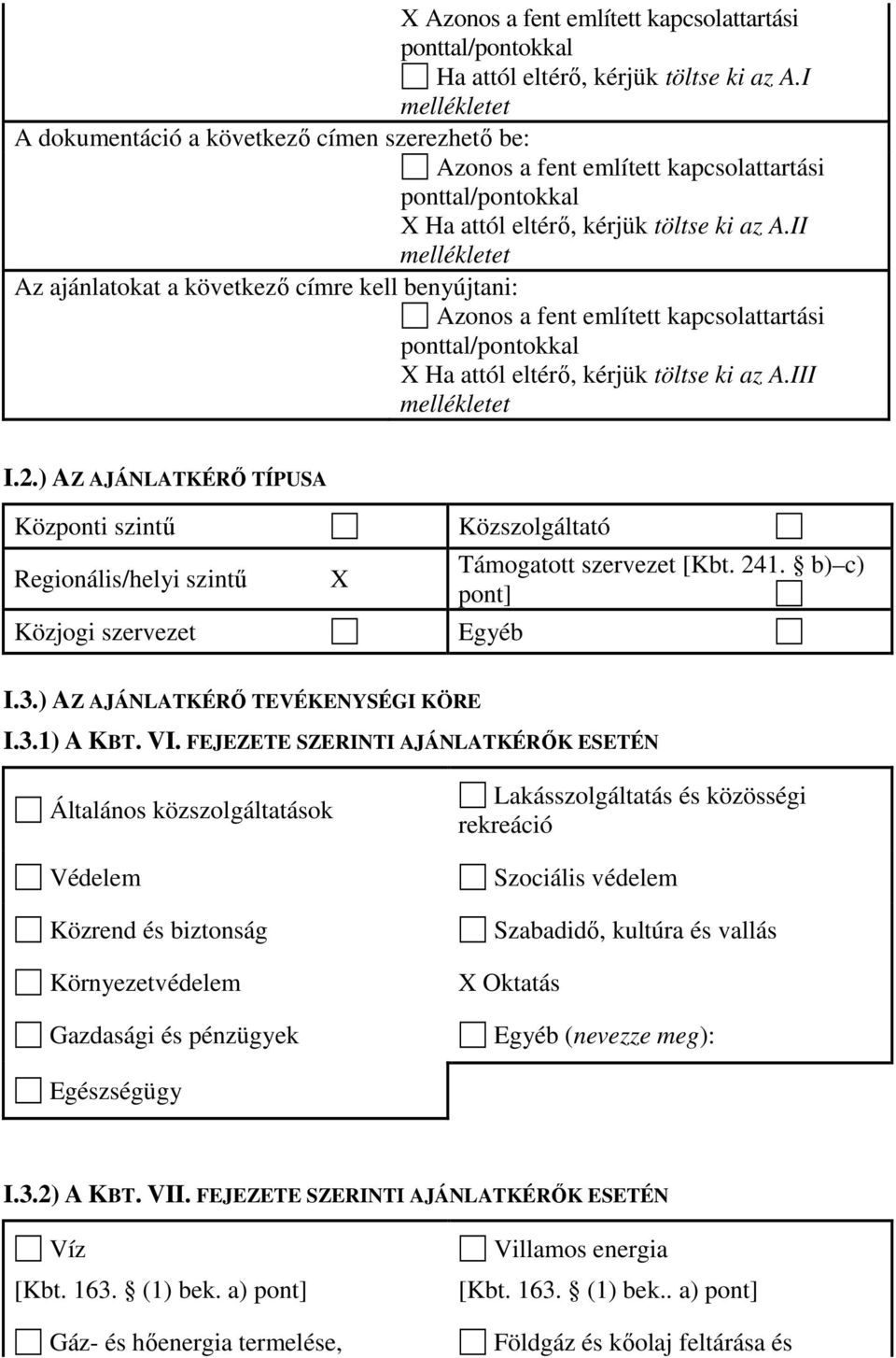 ) AZ AJÁNLATKÉRİ TÍPUSA Központi szintő Regionális/helyi szintő Közjogi szervezet Közszolgáltató Támogatott szervezet [Kbt. 241. b) c) pont] Egyéb I.3.) AZ AJÁNLATKÉRİ TEVÉKENYSÉGI KÖRE I.3.1) A KBT.