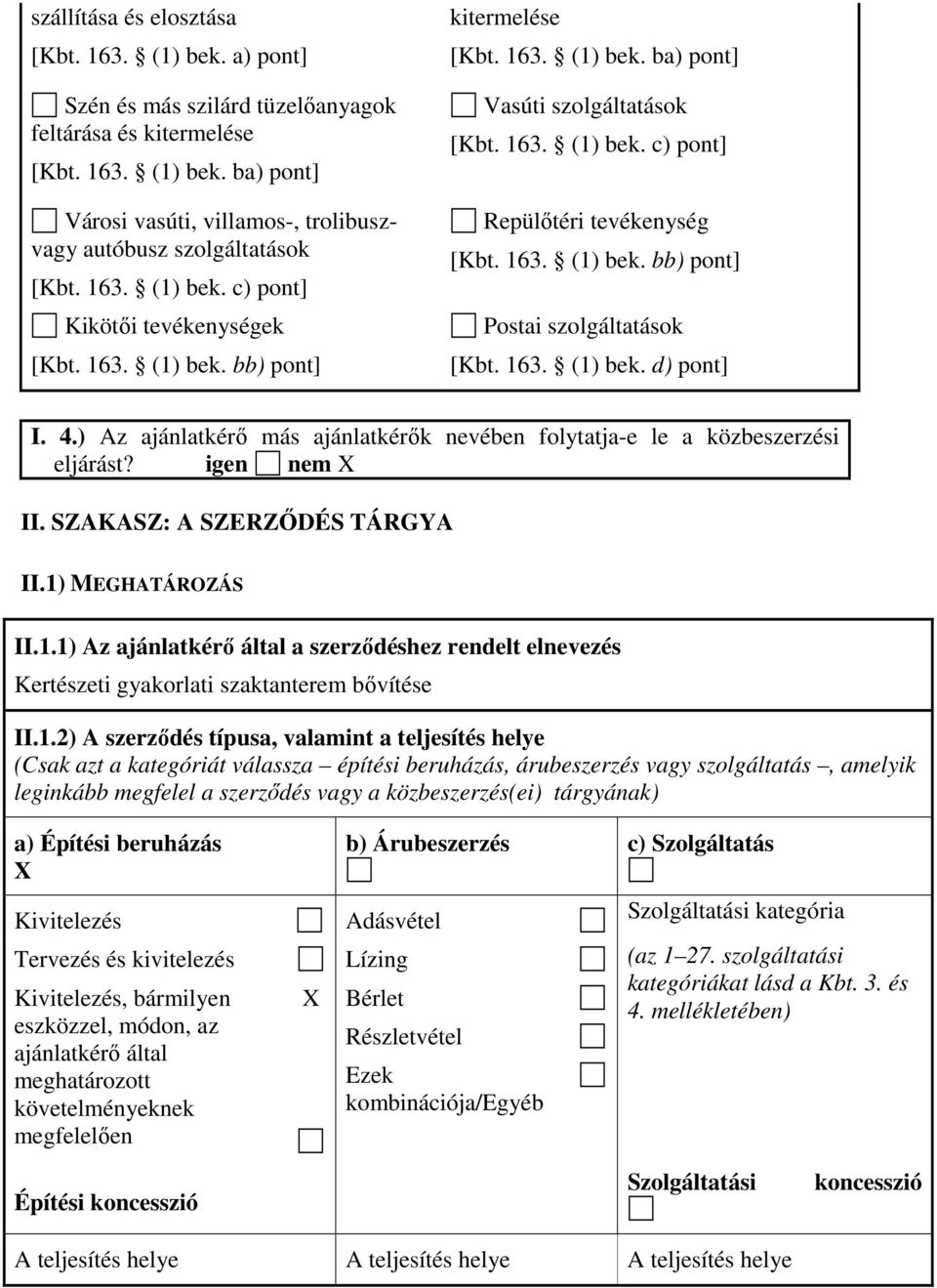 163. (1) bek. bb) pont] Postai szolgáltatások [Kbt. 163. (1) bek. d) pont] I. 4.) Az ajánlatkérı más ajánlatkérık nevében folytatja-e le a közbeszerzési eljárást? igen nem II.