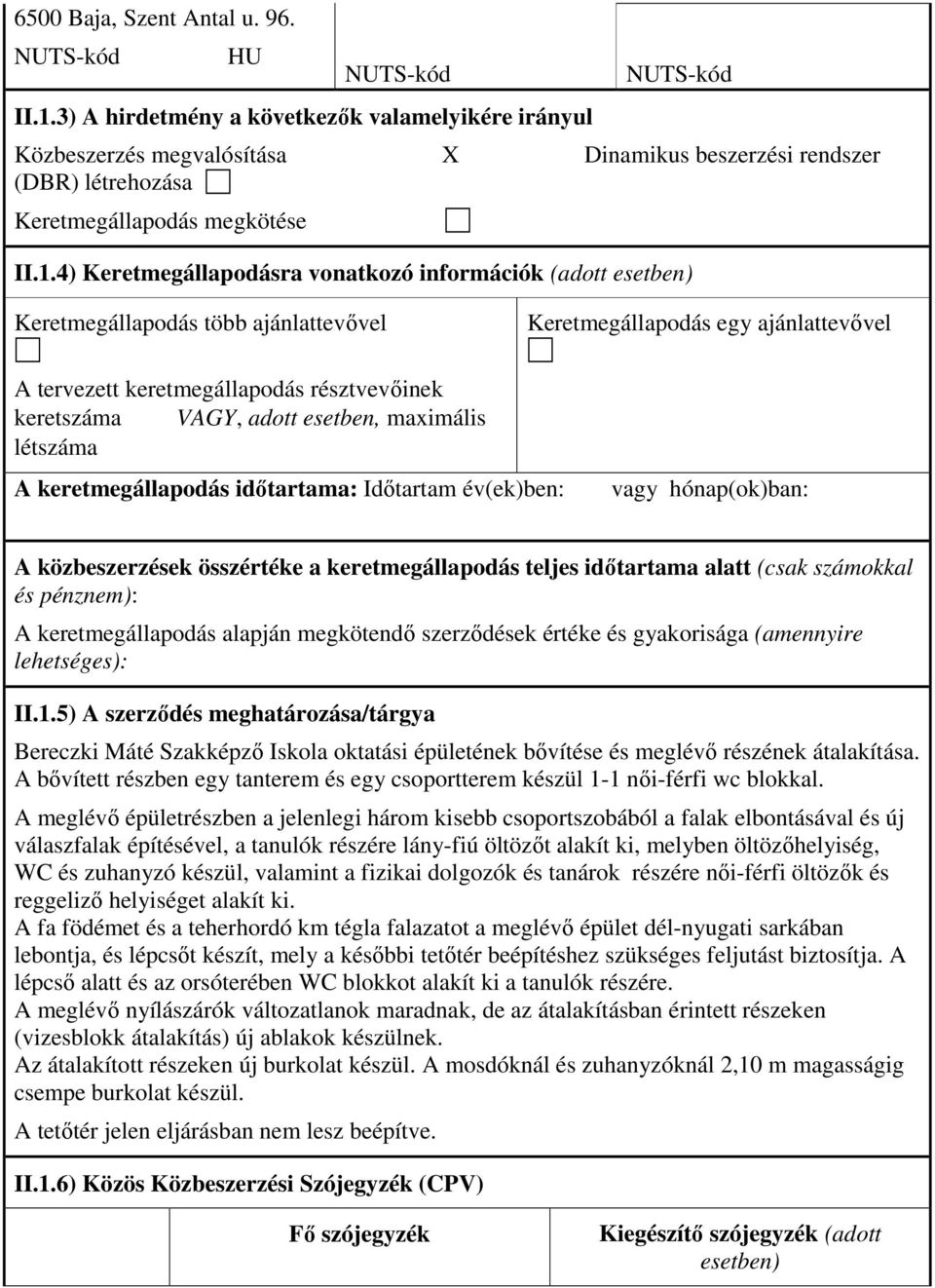 4) Keretmegállapodásra vonatkozó információk (adott esetben) Keretmegállapodás több ajánlattevıvel Keretmegállapodás egy ajánlattevıvel A tervezett keretmegállapodás résztvevıinek keretszáma VAGY,