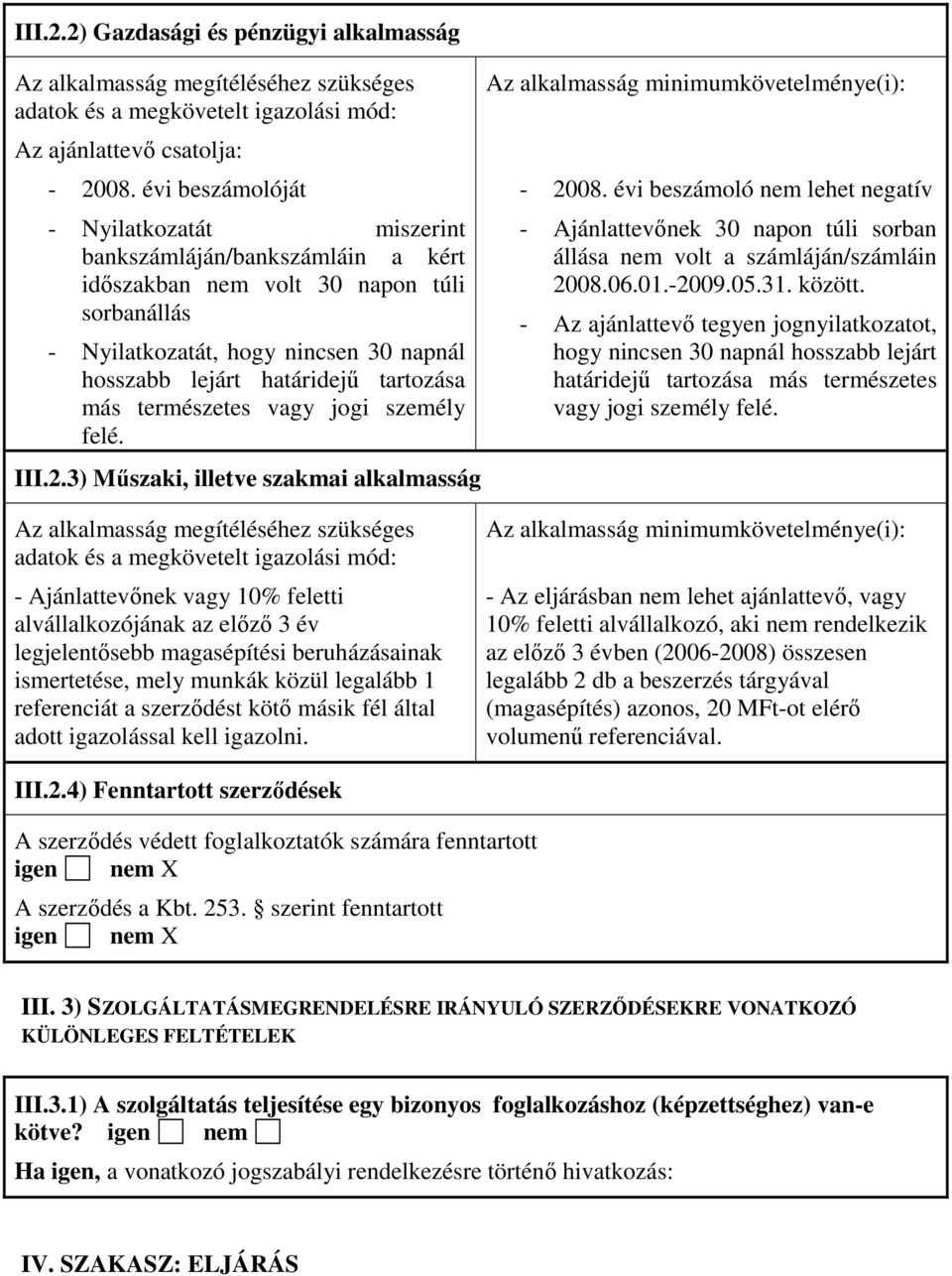 más természetes vagy jogi személy felé. III.2.3) Mőszaki, illetve szakmai alkalmasság Az alkalmasság minimumkövetelménye(i): - 2008.