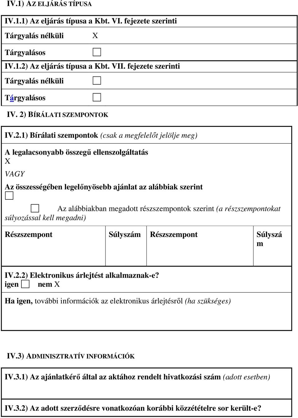 részszempontok szerint (a részszempontokat súlyozással kell megadni) Részszempont Súlyszám Részszempont Súlyszá m IV.2.2) Elektronikus árlejtést alkalmaznak-e?