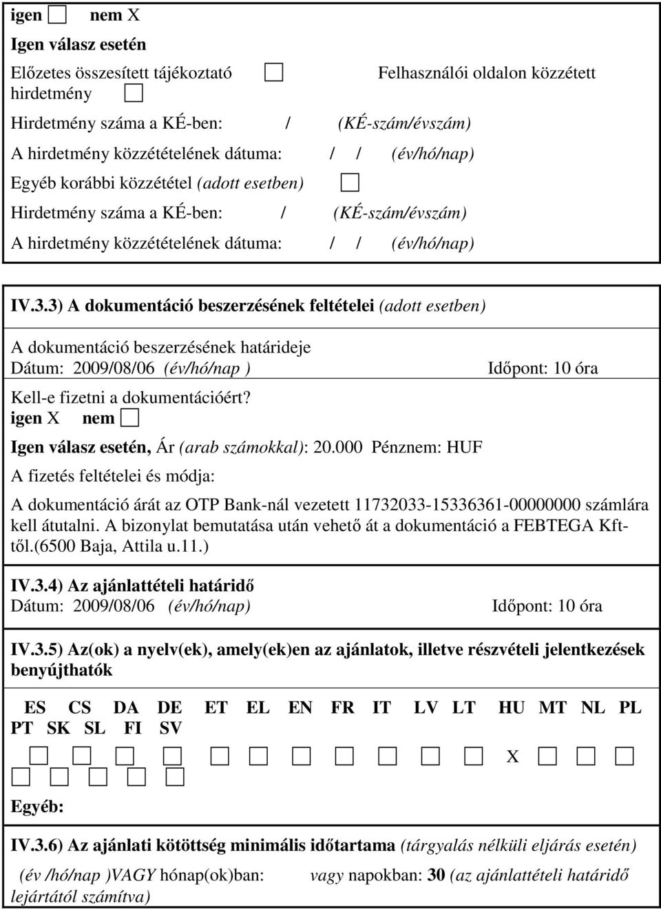 3) A dokumentáció beszerzésének feltételei (adott esetben) A dokumentáció beszerzésének határideje Dátum: 2009/08/06 (év/hó/nap ) Kell-e fizetni a dokumentációért?