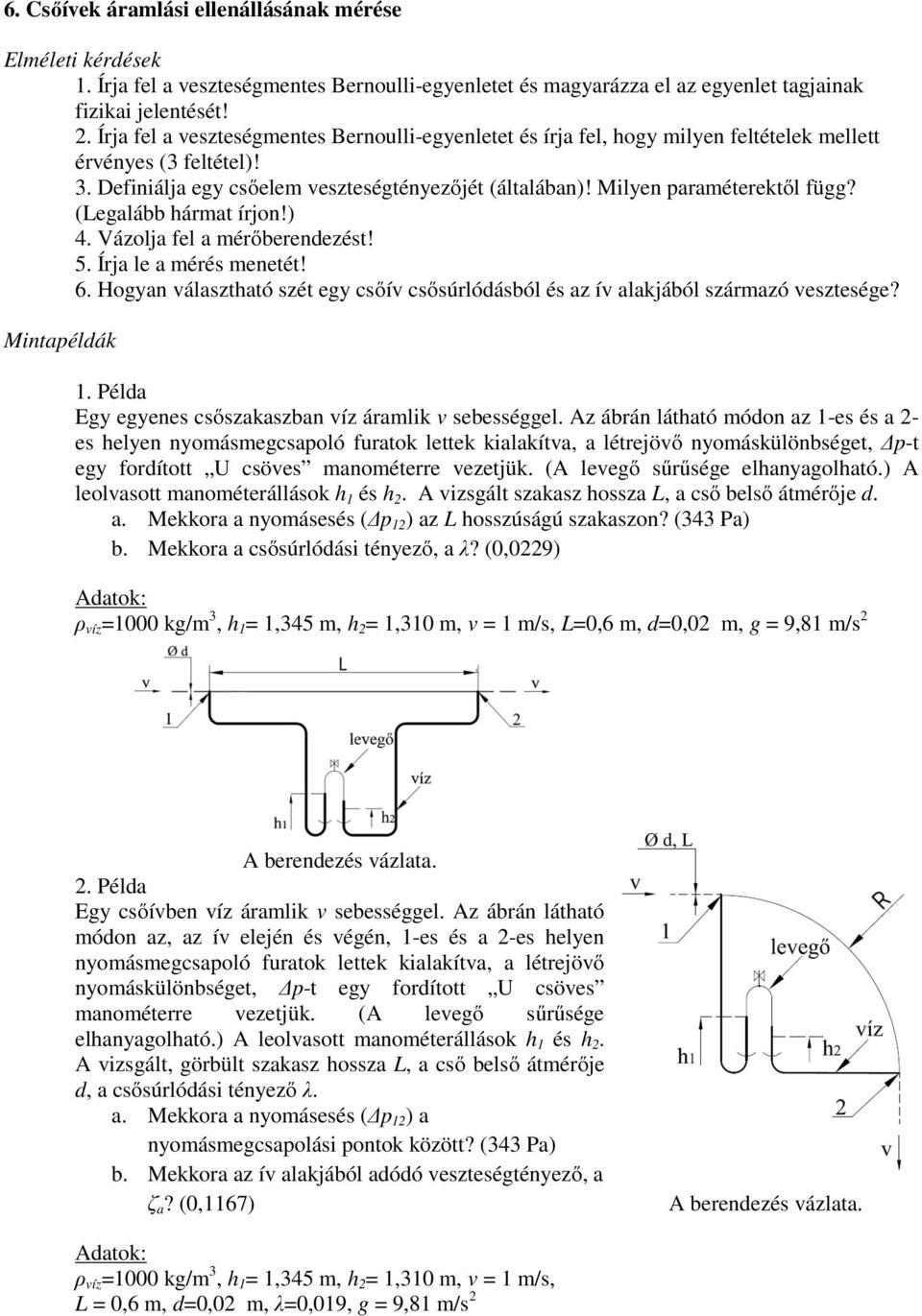 Milyen paraméterektől függ? (Legalább hármat írjon!) 4. Vázolja fel a mérőberendezést! 5. Írja le a mérés menetét! 6.