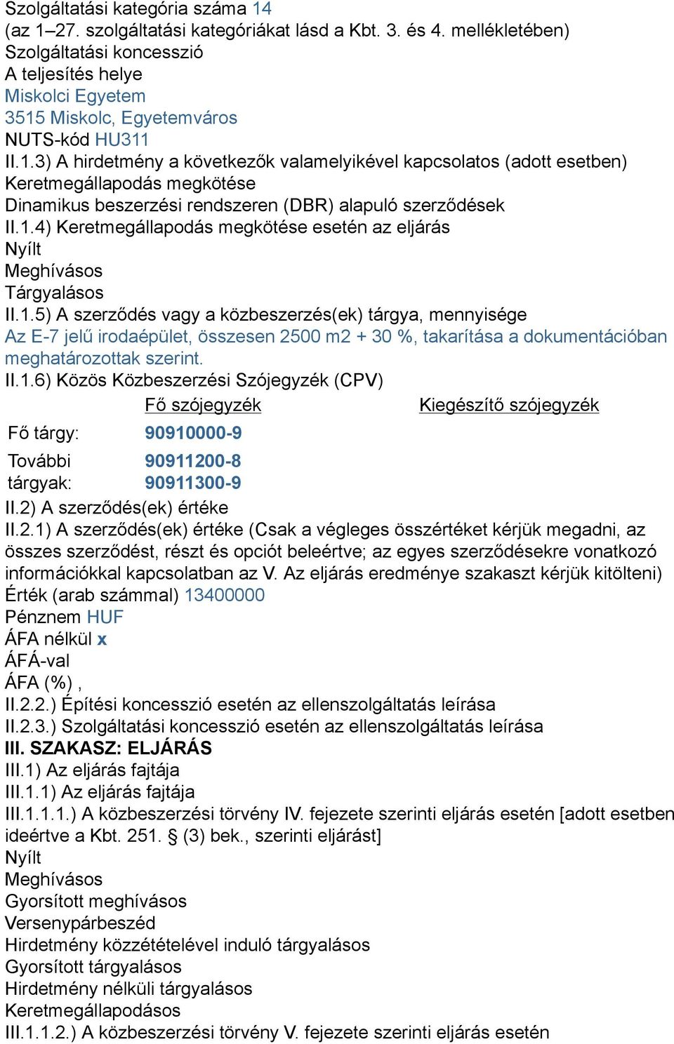 Miskolc, Egyetemváros NUTS-kód HU311 II.1.3) A hirdetmény a következők valamelyikével kapcsolatos (adott esetben) Keretmegállapodás megkötése Dinamikus beszerzési rendszeren (DBR) alapuló szerződések II.