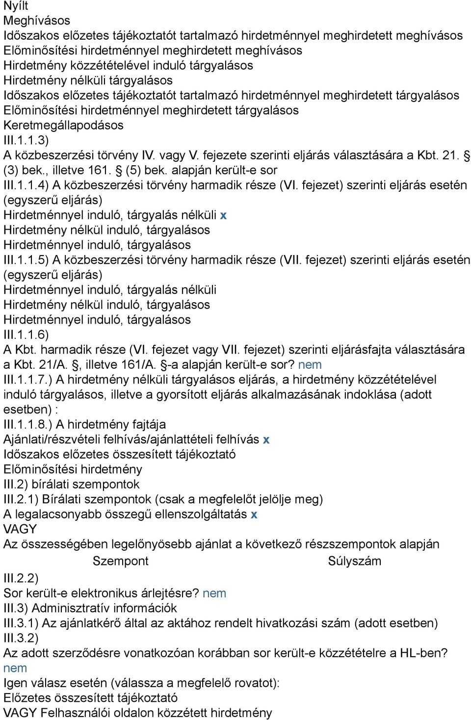 1.3) A közbeszerzési törvény IV. vagy V. fejezete szerinti eljárás választására a Kbt. 21. (3) bek., illetve 161. (5) bek. alapján került-e sor III.1.1.4) A közbeszerzési törvény harmadik része (VI.