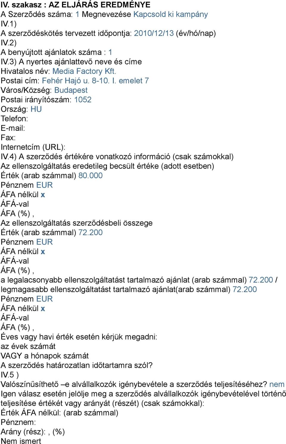 emelet 7 Város/Község: Budapest Postai irányítószám: 1052 Ország: HU Telefon: E-mail: Fax: Internetcím (URL): IV.