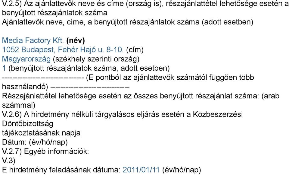 (cím) Magyarország (székhely szerinti ország) 1 (benyújtott részajánlatok száma, adott esetben) -------------------------------- (E pontból az ajánlattevők számától függően több használandó)