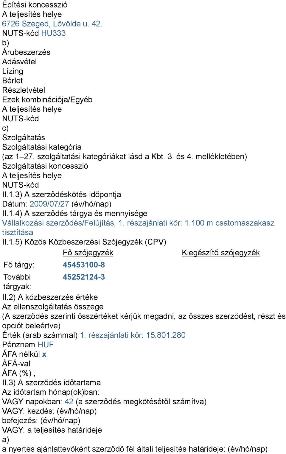 részajánlati kör: 1.100 m csatornaszakasz tisztítása II.1.5) Közös Közbeszerzési Szójegyzék (CPV) Fő szójegyzék Kiegészítő szójegyzék Fő tárgy: 45453100-8 További 45252124-3 tárgyak: II.