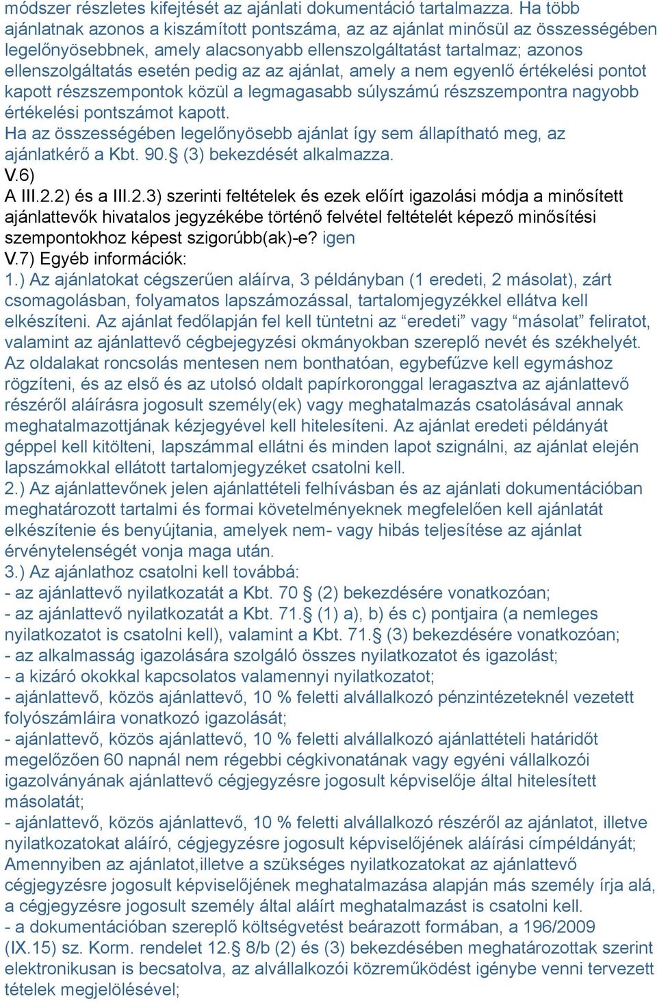 ajánlat, amely a nem egyenlő értékelési pontot kapott részszempontok közül a legmagasabb súlyszámú részszempontra nagyobb értékelési pontszámot kapott.