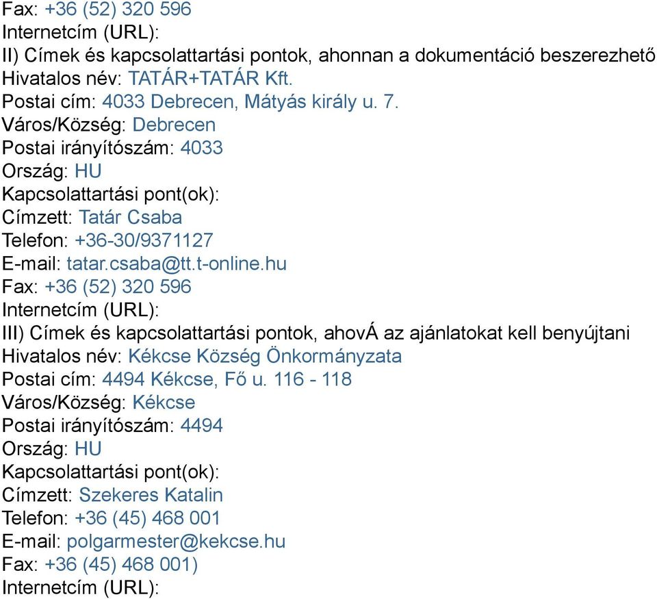 hu Fax: +36 (52) 320 596 Internetcím (URL): III) Címek és kapcsolattartási pontok, ahová az ajánlatokat kell benyújtani Hivatalos név: Kékcse Község Önkormányzata Postai cím: 4494 Kékcse, Fő u.