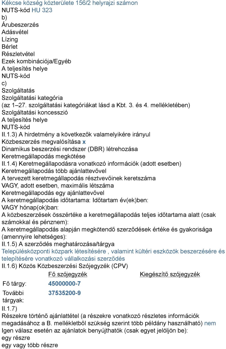 1.4) Keretmegállapodásra vonatkozó információk (adott esetben) Keretmegállapodás több ajánlattevővel A tervezett keretmegállapodás résztvevőinek keretszáma VAGY, adott esetben, maximális létszáma