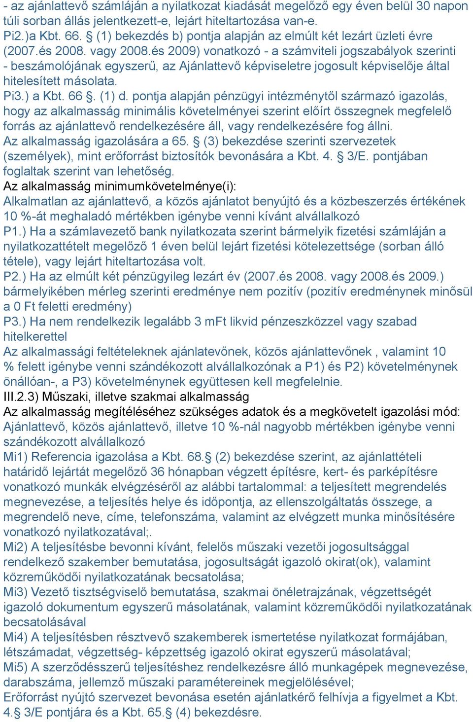 és 2009) vonatkozó - a számviteli jogszabályok szerinti - beszámolójának egyszerű, az Ajánlattevő képviseletre jogosult képviselője által hitelesített másolata. Pi3.) a Kbt. 66. (1) d.