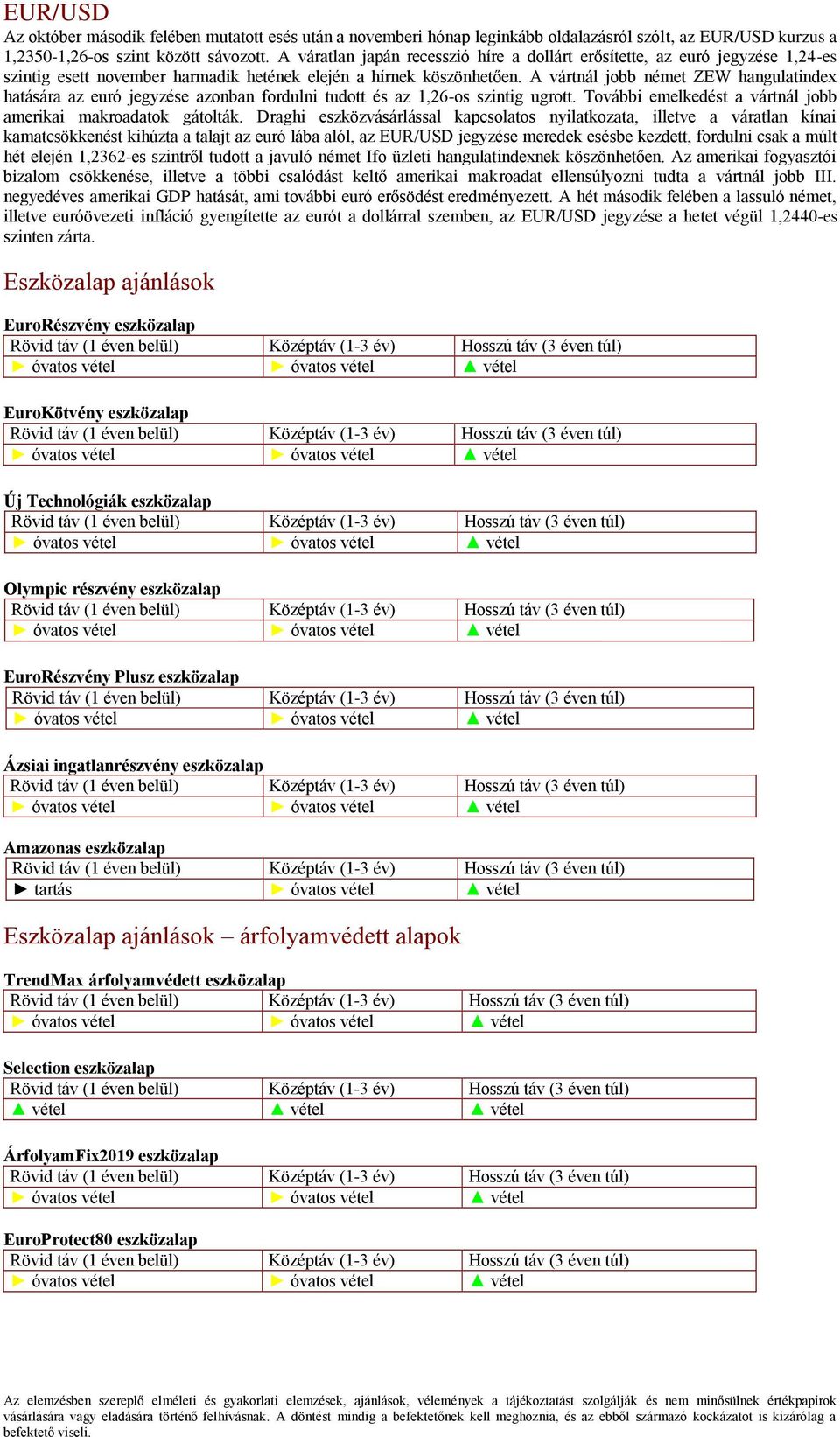 A vártnál jobb német ZEW hangulatindex hatására az euró jegyzése azonban fordulni tudott és az 1,26-os szintig ugrott. További emelkedést a vártnál jobb amerikai makroadatok gátolták.