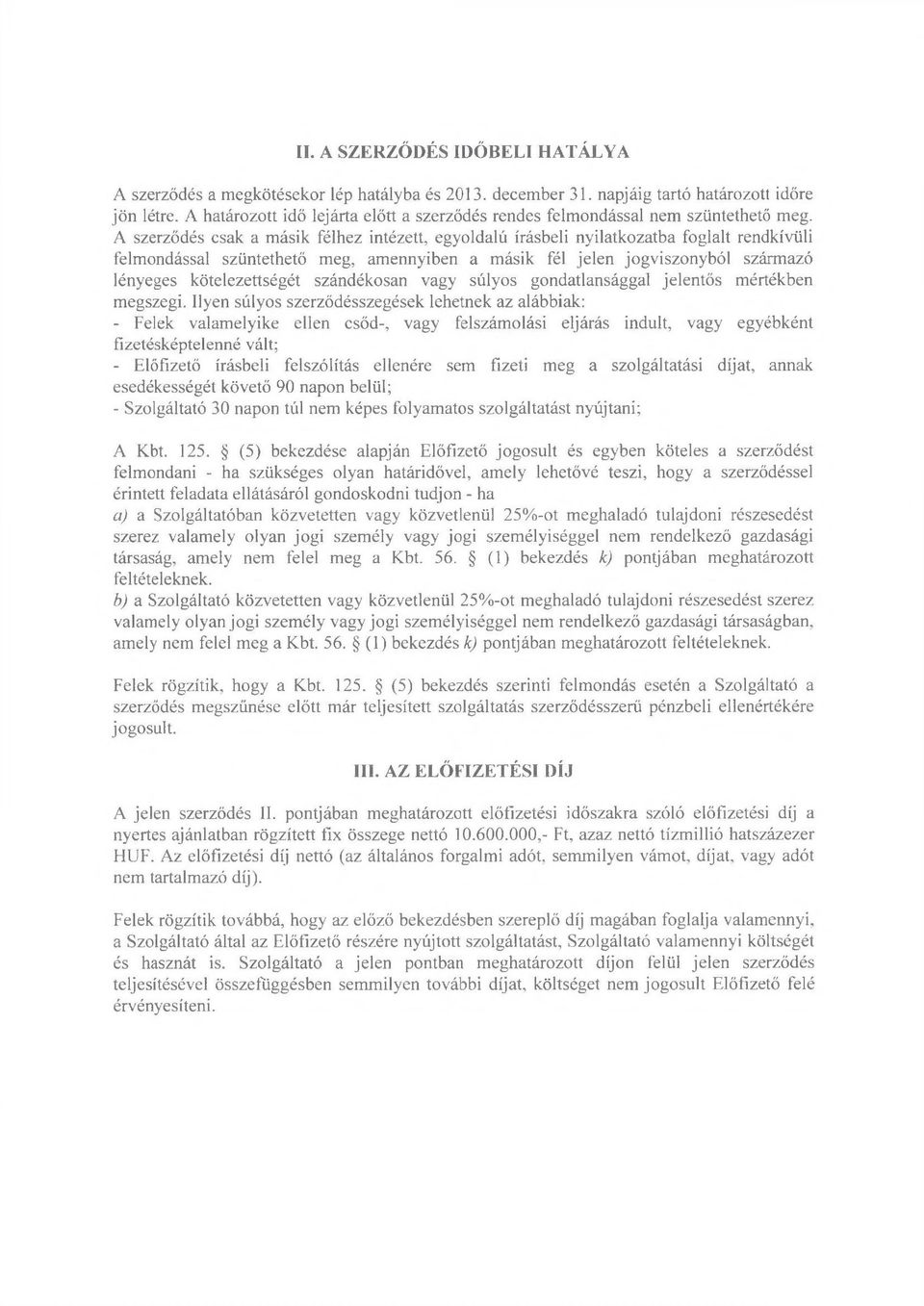 A szerződés csak a másik félhez intézett, egyoldalú írásbeli nyilatkozatba foglalt rendkívüli felmondással szüntethető meg, amennyiben a másik fél jelen jogviszonyból származó lényeges