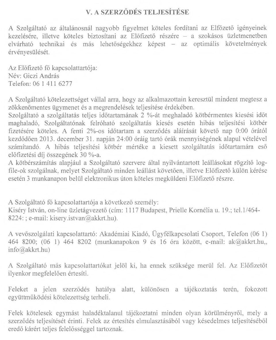 Az Előfizető fő kapcsolattartója: Név: Giczi András Telefon: 06 1 411 6277 A Szolgáltató kötelezettséget vállal arra, hogy az alkalmazottain keresztül mindent megtesz a zökkenőmentes ügymenet és a m