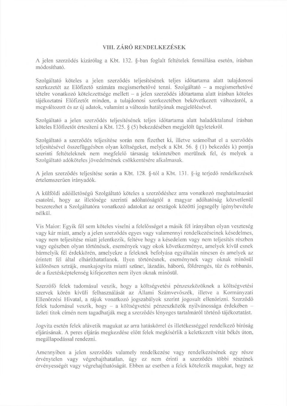 Szolgáltató - a megismerhetővé tételre vonatkozó kötelezettsége mellett - a jelen szerződés időtartama alatt írásban köteles tájékoztatni Előfizetőt minden, a tulajdonosi szerkezetében bekövetkezett