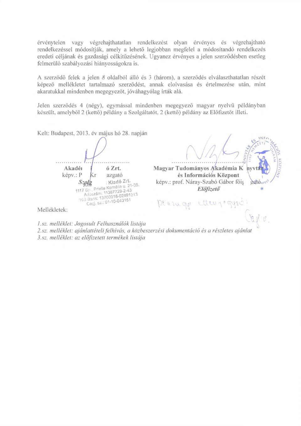 A szerződő felek a jelen 8 oldalból álló és 3 (három), a szerződés elválaszthatatlan részét képező mellékletet tartalmazó szerződést, annak elolvasása és értelmezése után, mint akaratukkal mindenben