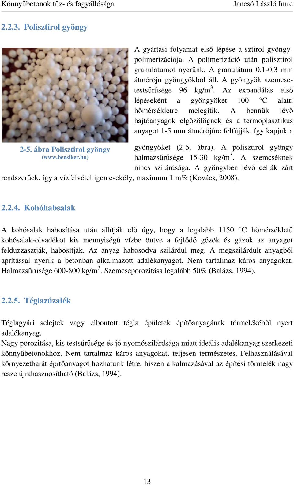 A bennük lévő hajtóanyagok elgőzölögnek és a termoplasztikus anyagot 1-5 mm átmérőjűre felfújják, így kapjuk a gyöngyöket (2-5. ábra). A polisztirol gyöngy halmazsűrűsége 15-30 kg/m 3.