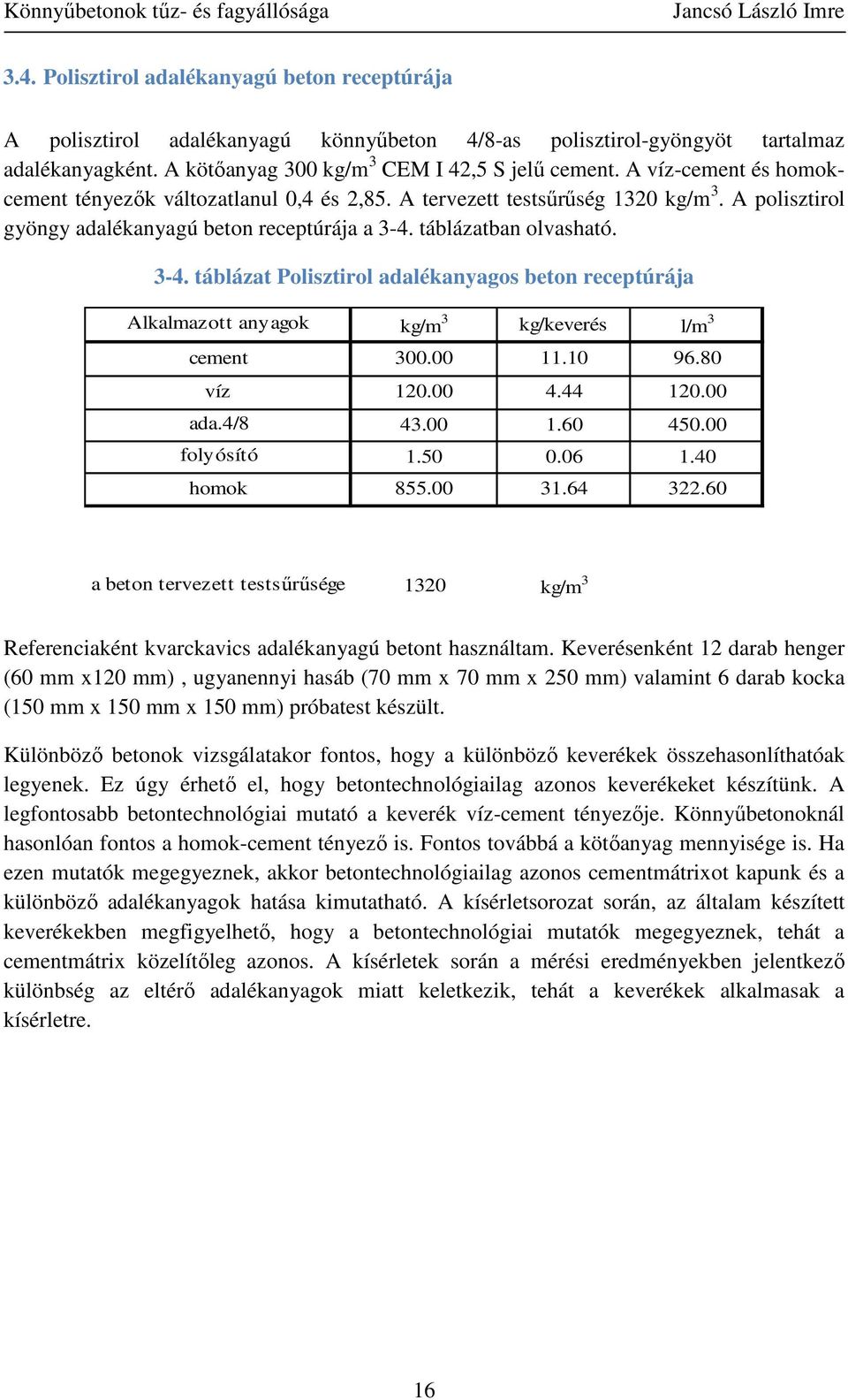 táblázatban olvasható. 3-4. táblázat Polisztirol adalékanyagos beton receptúrája Alkalmazott anyagok cement víz ada.4/8 folyósító homok kg/m 3 kg/keverés l/m 3 300.00 11.10 96.80 120.00 4.44 120.