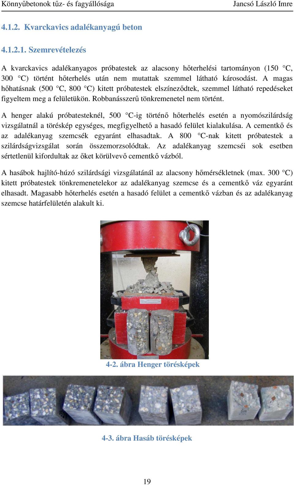 2.1. Szemrevételezés A kvarckavics adalékanyagos próbatestek az alacsony hőterhelési h terhelési tartományon (150 C, 300 C) történt hőterhelés őterhelés terhelés után nem mutattak szemmel látható