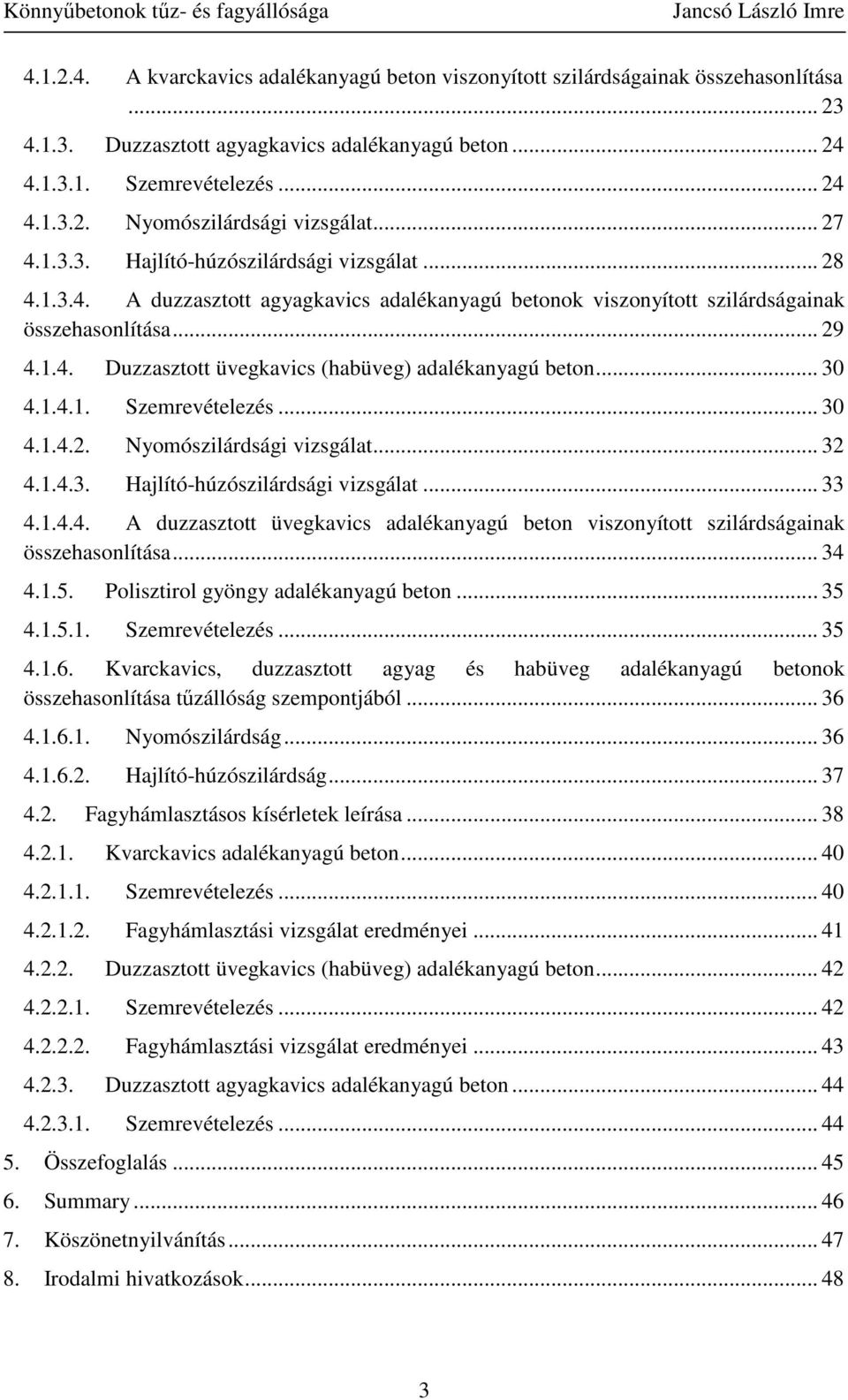 .. 30 4.1.4.1. Szemrevételezés... 30 4.1.4.2. Nyomószilárdsági vizsgálat... 32 4.1.4.3. Hajlító-húzószilárdsági vizsgálat... 33 4.1.4.4. A duzzasztott üvegkavics adalékanyagú beton viszonyított szilárdságainak összehasonlítása.