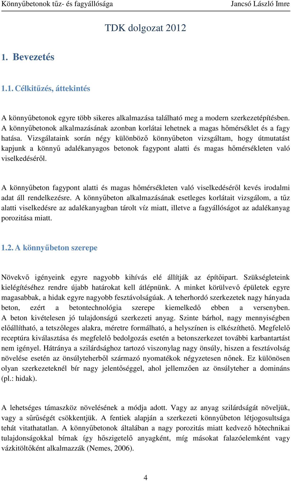Vizsgálataink során négy különböző könnyűbeton vizsgáltam, hogy útmutatást kapjunk a könnyű adalékanyagos betonok fagypont alatti és magas hőmérsékleten való viselkedéséről.