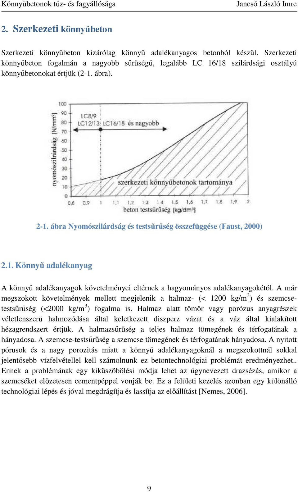 A már megszokott követelmények mellett megjelenik a halmaz- (< 1200 kg/m 3 ) és szemcsetestsűrűség (<2000 kg/m 3 ) fogalma is.