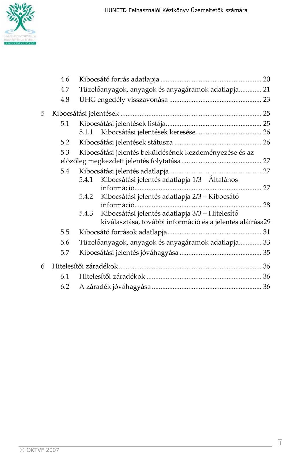 4 Kibocsátási jelentés adatlapja... 27 5.4.1 Kibocsátási jelentés adatlapja 1/3 Általános információ... 27 5.4.2 Kibocsátási jelentés adatlapja 2/3 Kibocsátó információ... 28 5.4.3 Kibocsátási jelentés adatlapja 3/3 Hitelesítő kiválasztása, további információ és a jelentés aláírása29 5.