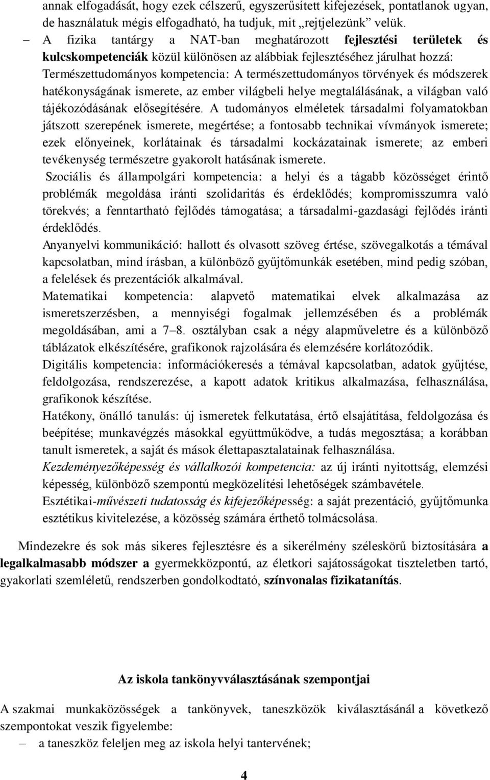 törvények és módszerek hatékonyságának ismerete, az ember világbeli helye megtalálásának, a világban való tájékozódásának elősegítésére.