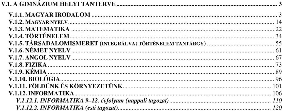 1.8. FIZIKA... 73 V.1.9. KÉMIA... 89 V.1.10. BIOLÓGIA... 96 V.1.11. FÖLDÜNK ÉS KÖRNYEZETÜNK... 101 V.1.12. INFORMATIKA.