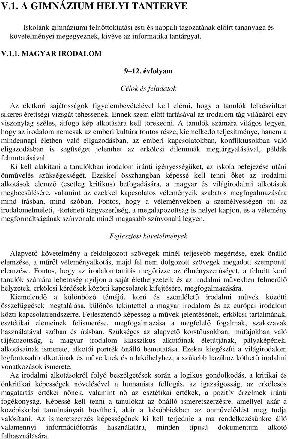 Ennek szem előtt tartásával az irodalom tág világáról egy viszonylag széles, átfogó kép alkotására kell törekedni.