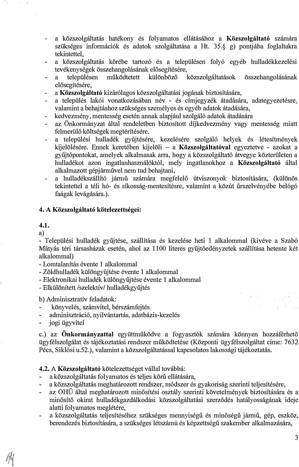 közszolgáltatások összehangolásának elősegítésére, a Közszolgáltató kizárólagos közszolgáltatási jogának biztosítására, a település lakói vonatkozásában név - és címjegyzék átadására,