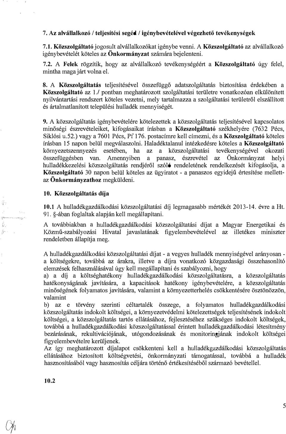 A Felek rögzítik, hogy az alvállalkozó tevékenységéért a Közszolgáltató úgy felel, mintha maga járt volna el. 8.