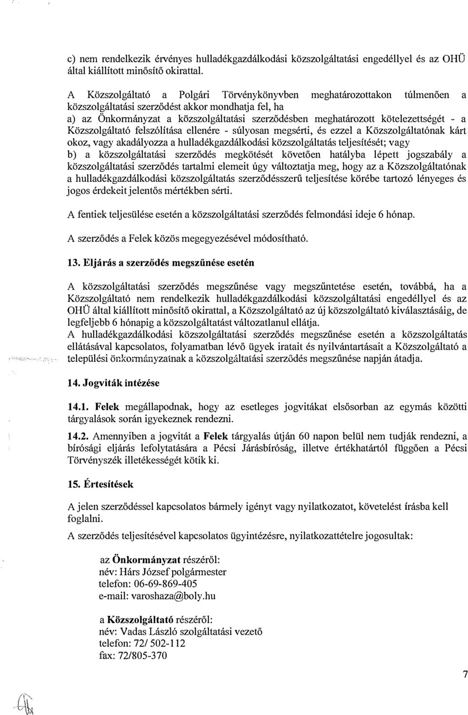 kötelezettségét - a Közszolgáltató felszólítása ellenére - súlyosan megsérti, és ezzel a Közszolgáltatónak ká1t okoz, vagy akadályozza a hulladékgazdálkodási közszolgáltatás teljesítését; vagy b) a