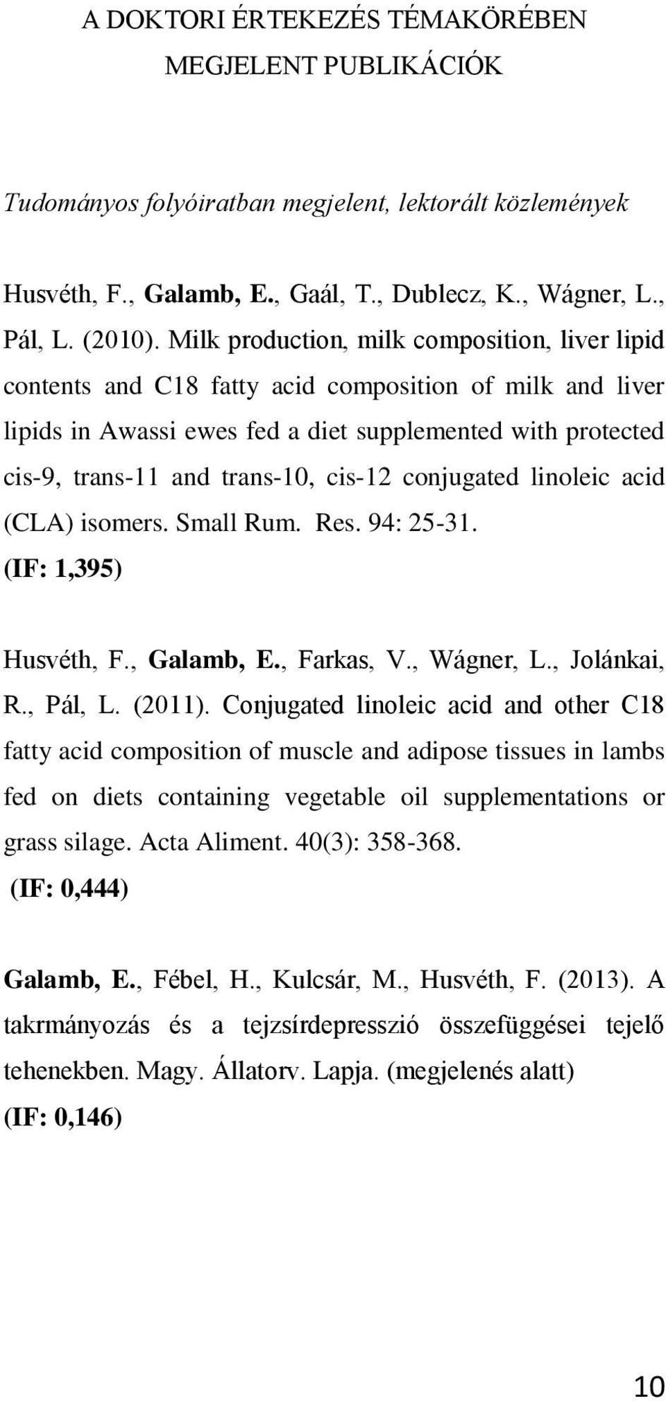 cis-12 conjugated linoleic acid (CLA) isomers. Small Rum. Res. 94: 25-31. (IF: 1,395) Husvéth, F., Galamb, E., Farkas, V., Wágner, L., Jolánkai, R., Pál, L. (2011).