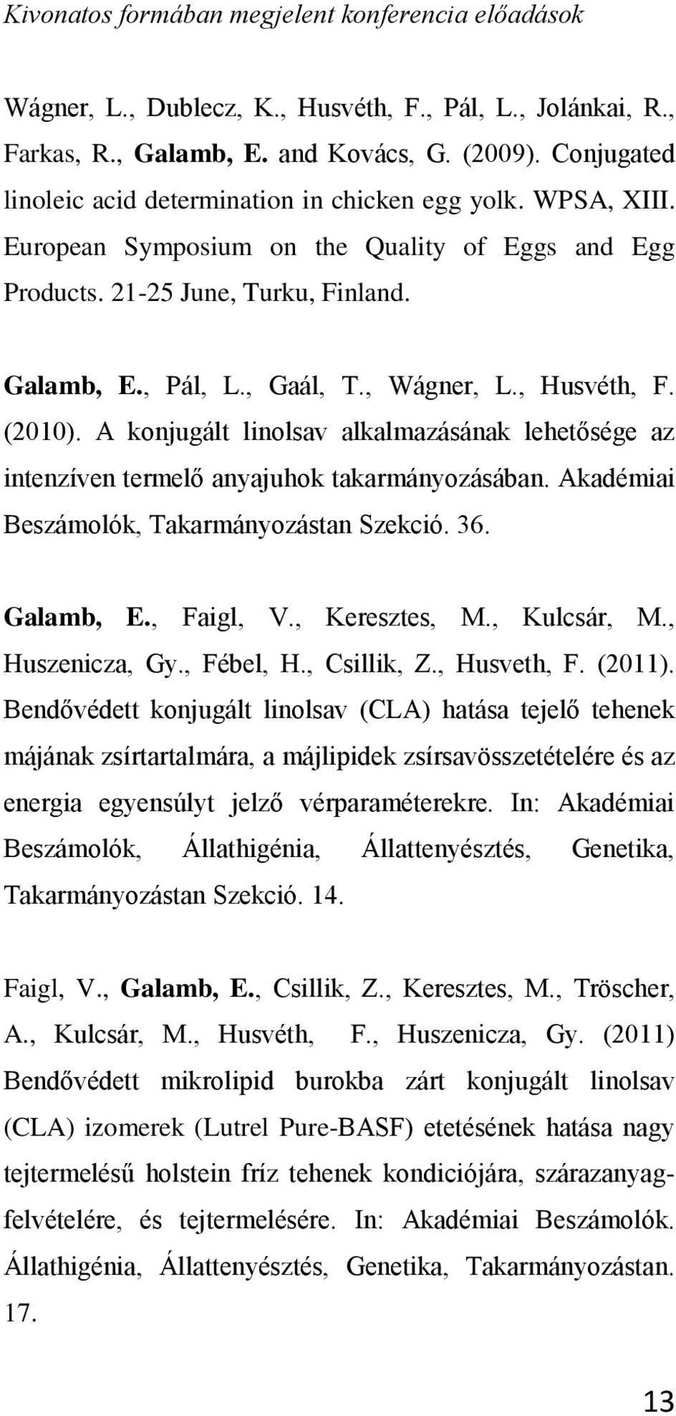 , Wágner, L., Husvéth, F. (2010). A konjugált linolsav alkalmazásának lehetősége az intenzíven termelő anyajuhok takarmányozásában. Akadémiai Beszámolók, Takarmányozástan Szekció. 36. Galamb, E.