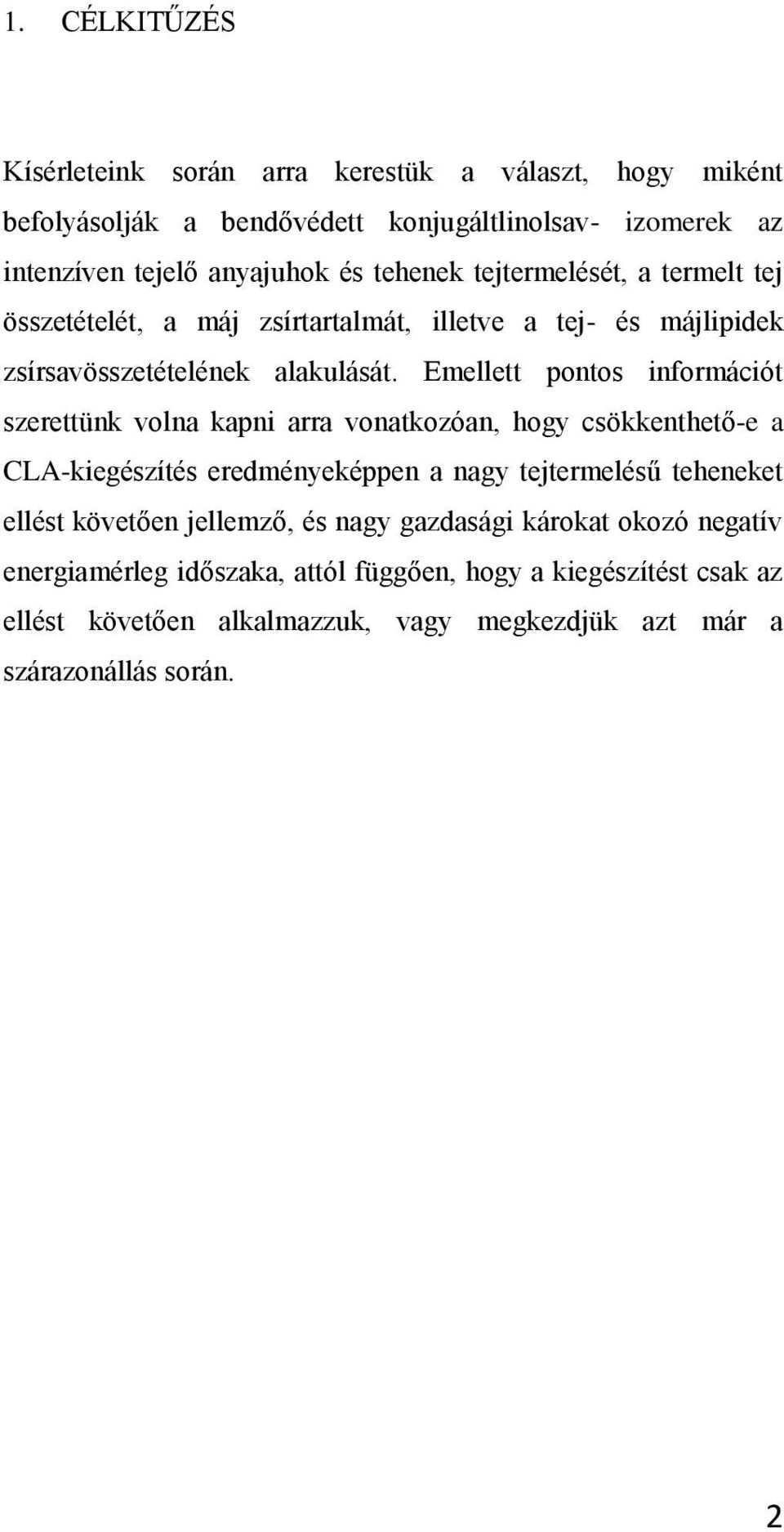 Emellett pontos információt szerettünk volna kapni arra vonatkozóan, hogy csökkenthető-e a CLA-kiegészítés eredményeképpen a nagy tejtermelésű teheneket ellést