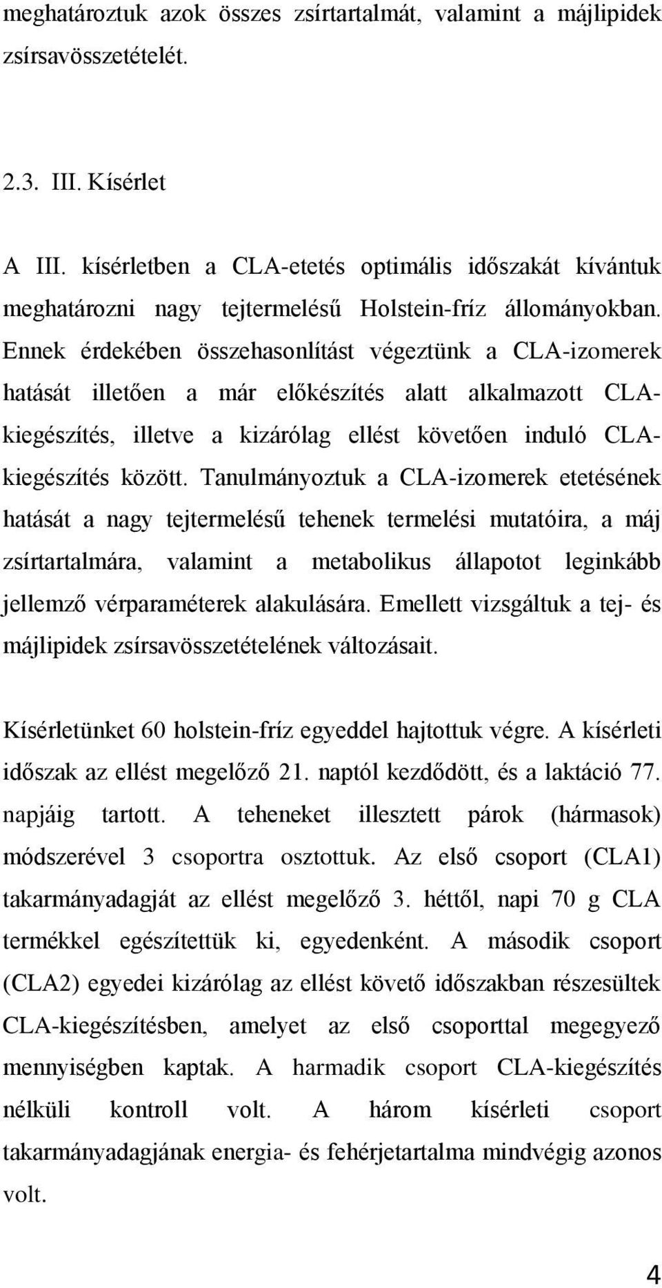 Ennek érdekében összehasonlítást végeztünk a CLA-izomerek hatását illetően a már előkészítés alatt alkalmazott CLAkiegészítés, illetve a kizárólag ellést követően induló CLAkiegészítés között.