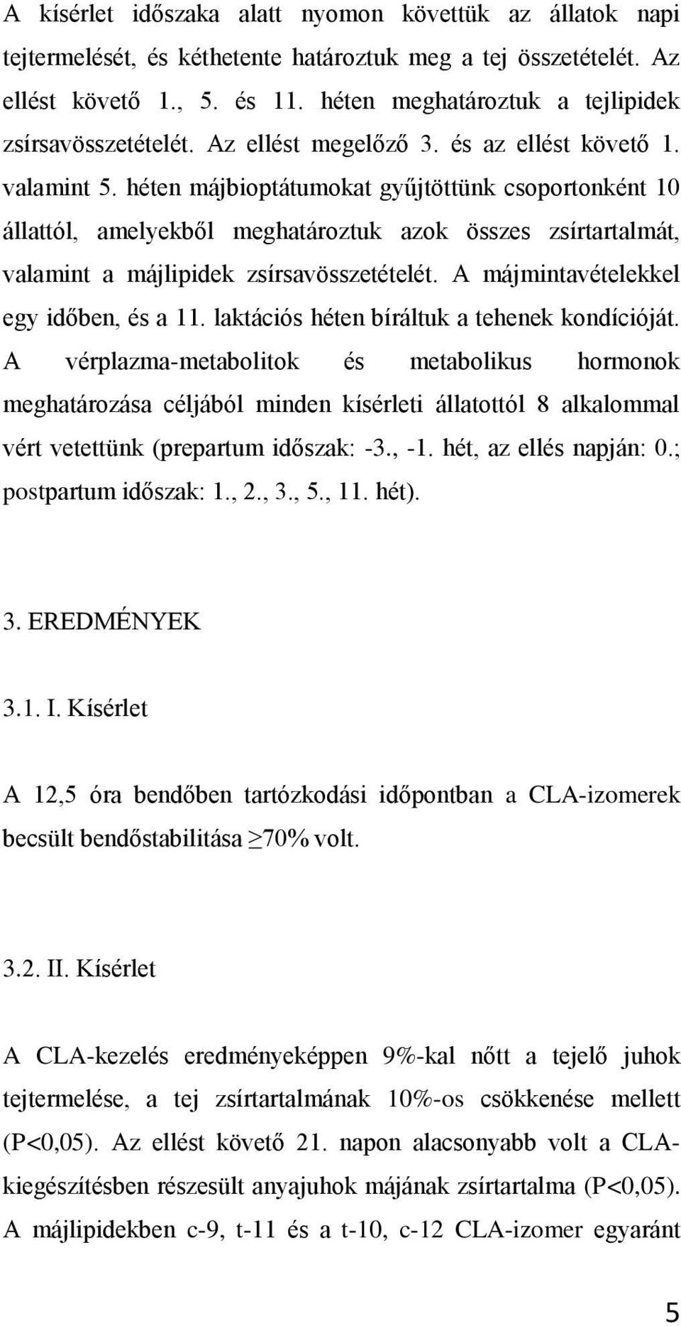héten májbioptátumokat gyűjtöttünk csoportonként 10 állattól, amelyekből meghatároztuk azok összes zsírtartalmát, valamint a májlipidek zsírsavösszetételét. A májmintavételekkel egy időben, és a 11.