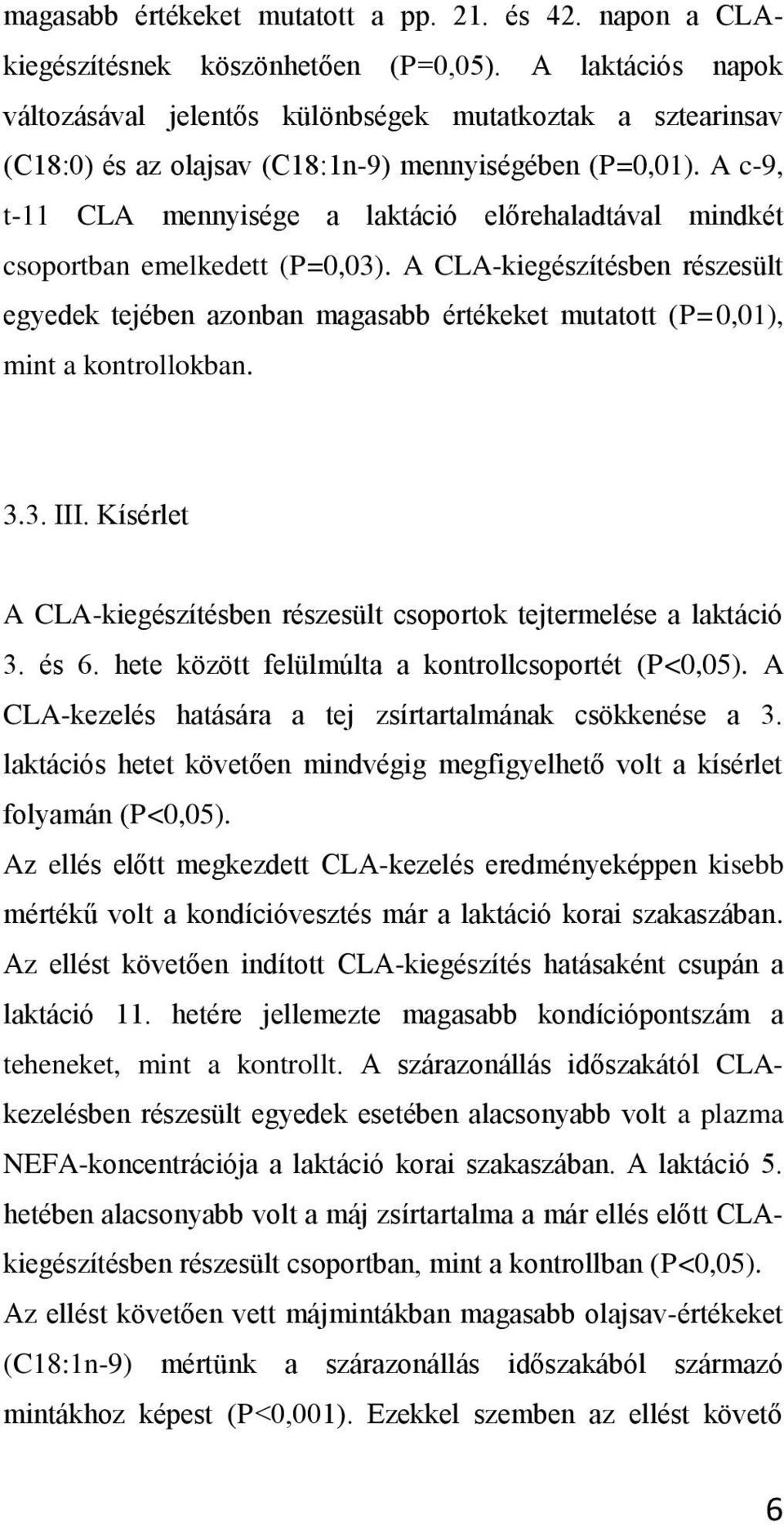 A c-9, t-11 CLA mennyisége a laktáció előrehaladtával mindkét csoportban emelkedett (P=0,03).