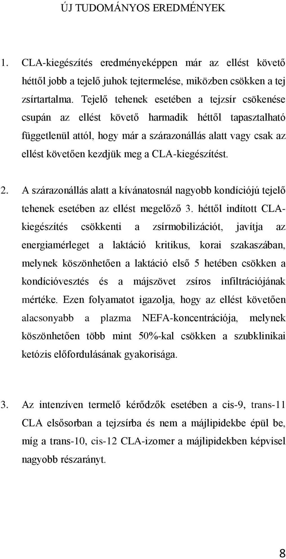 CLA-kiegészítést. 2. A szárazonállás alatt a kívánatosnál nagyobb kondíciójú tejelő tehenek esetében az ellést megelőző 3.