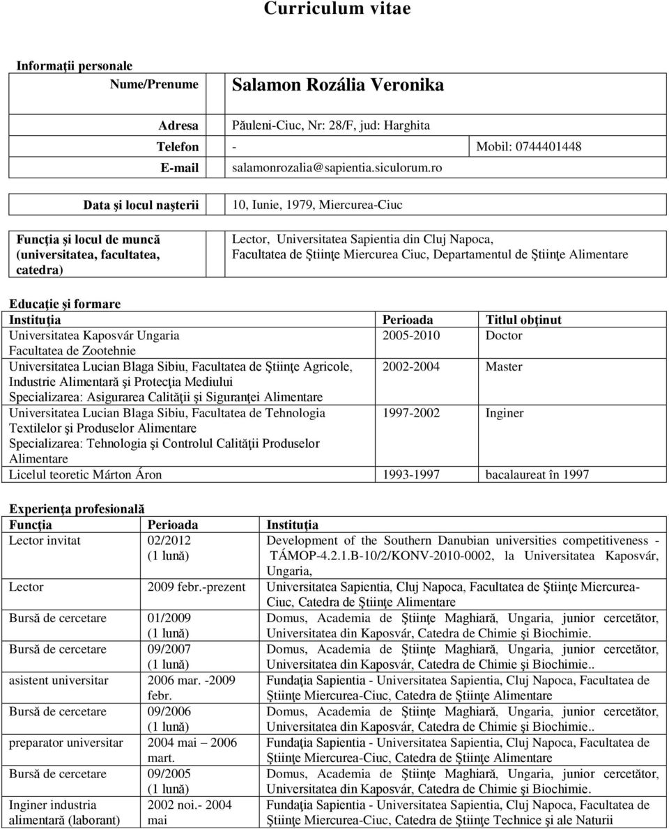 Miercurea Ciuc, Departamentul de Ştiinţe Alimentare Educaţie şi formare Instituţia Perioada Titlul obţinut Universitatea Kaposvár Ungaria 2005-2010 Doctor Facultatea de Zootehnie Universitatea Lucian
