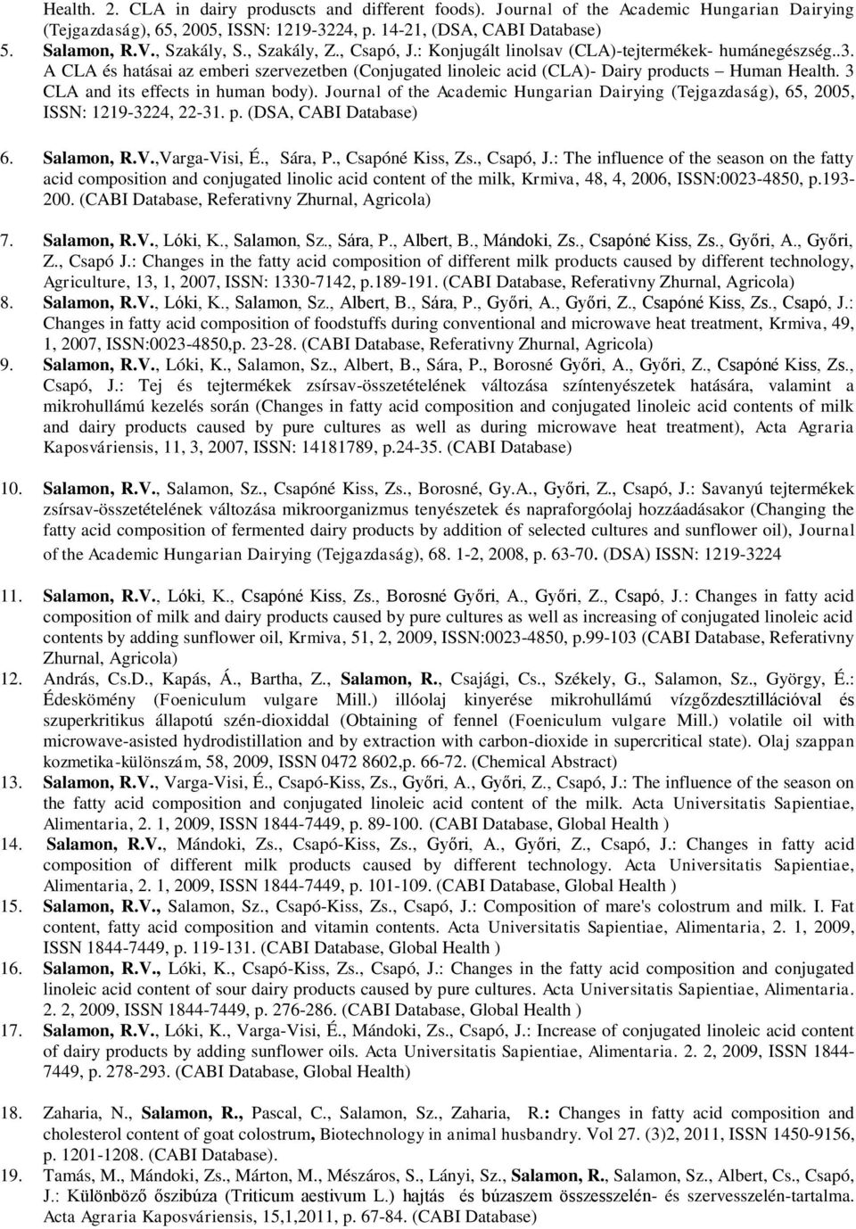 3 CLA and its effects in human body). Journal of the Academic Hungarian Dairying (Tejgazdaság), 65, 2005, ISSN: 1219-3224, 22-31. p. (DSA, CABI Database) 6. Salamon, R.V.,Varga-Visi, É., Sára, P.