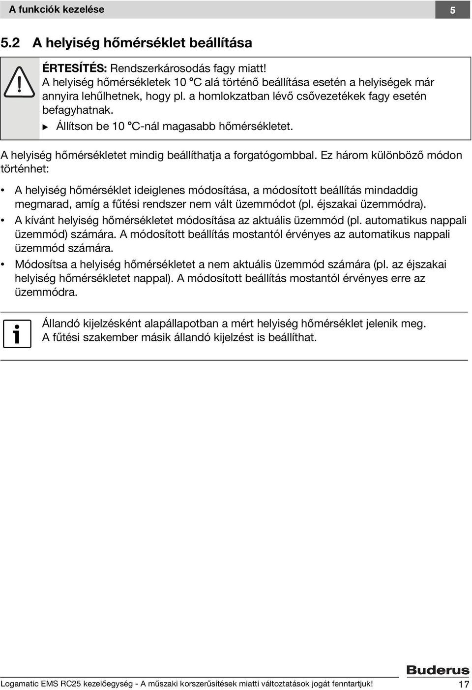 B Állítson be 10 C-nál magasabb hőmérsékletet. A helyiség hőmérsékletet mindig beállíthatja a forgatógombbal.