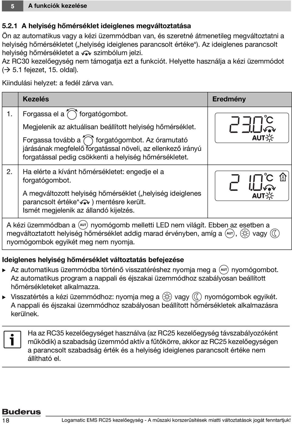 értéke ). Az ideiglenes parancsolt helyiség hőmérsékletet a szimbólum jelzi. Az RC30 kezelőegység nem támogatja ezt a funkciót. Helyette használja a kézi üzemmódot ( 5.1 fejezet, 15. oldal).