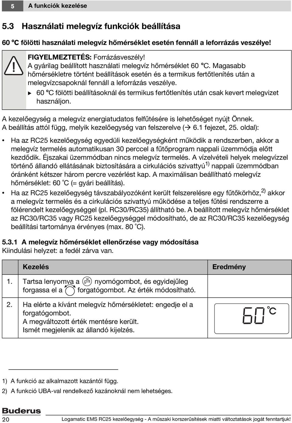 B 60 C fölötti beállításoknál és termikus fertőtlenítés után csak kevert melegvizet használjon. A kezelőegység a melegvíz energiatudatos felfűtésére is lehetőséget nyújt Önnek.