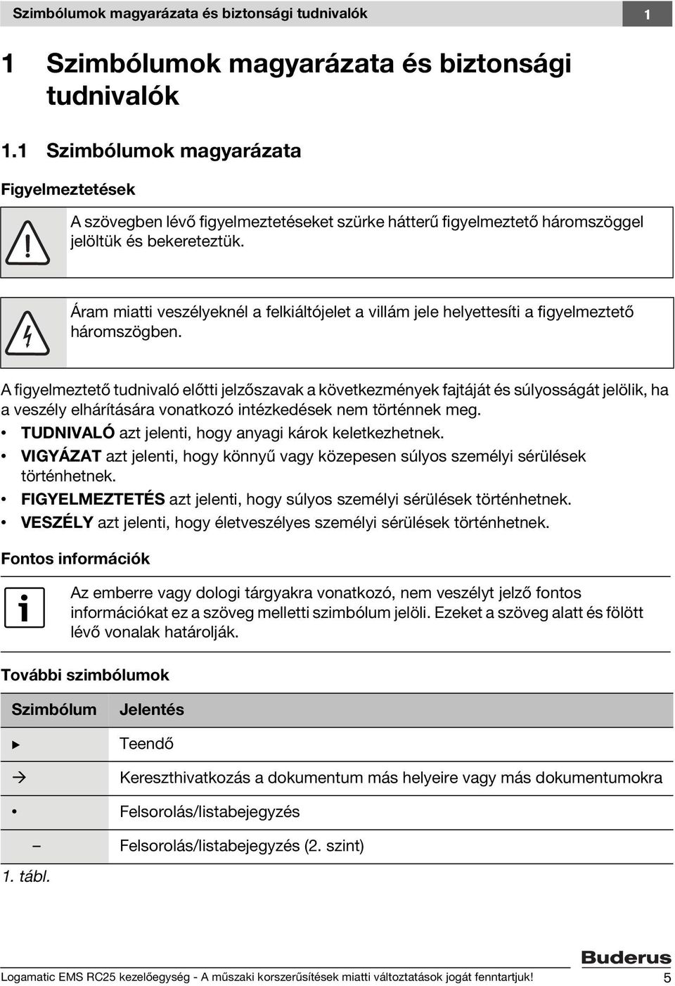 Áram miatti veszélyeknél a felkiáltójelet a villám jele helyettesíti a figyelmeztető háromszögben.