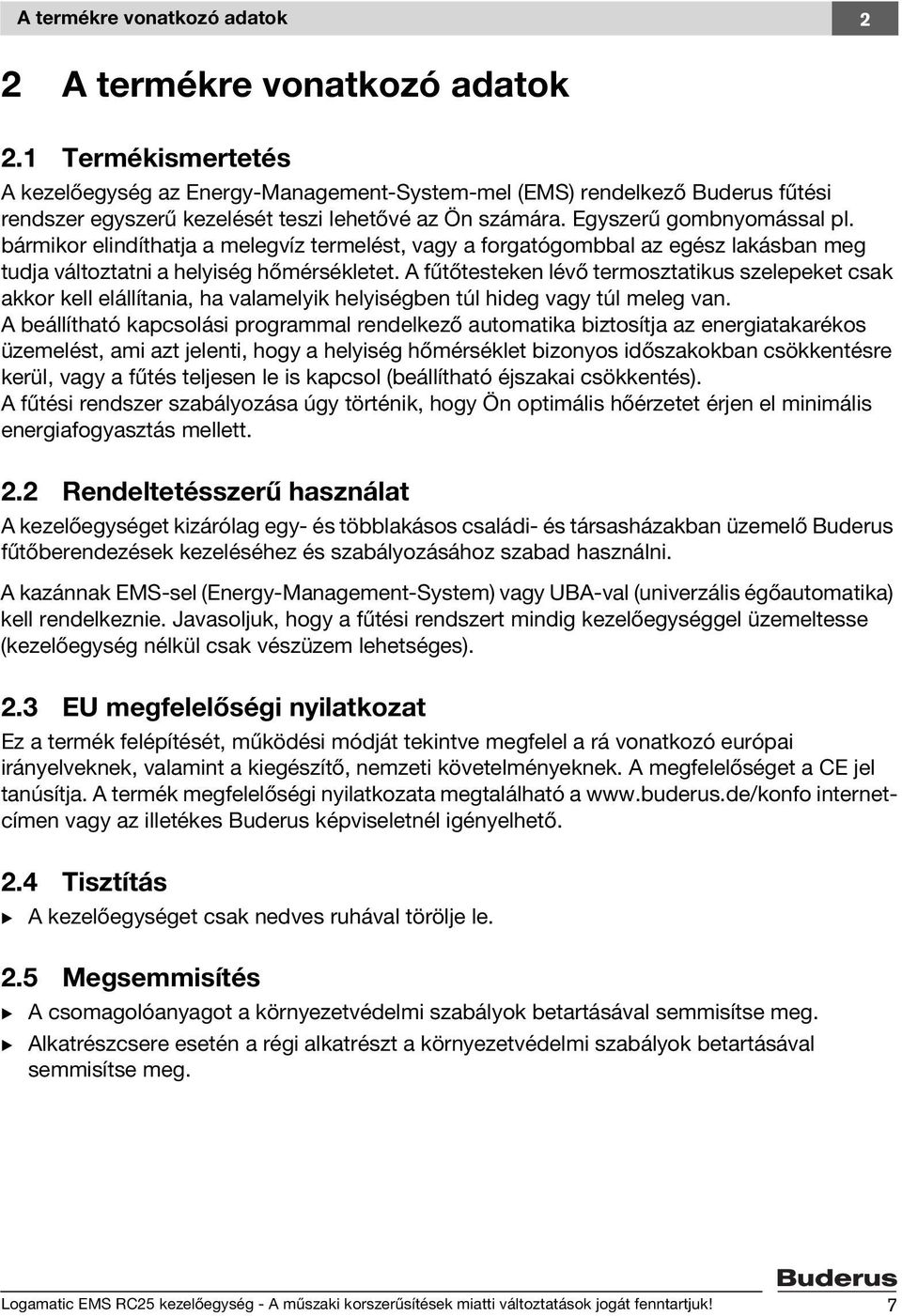 bármikor elindíthatja a melegvíz termelést, vagy a forgatógombbal az egész lakásban meg tudja változtatni a helyiség hőmérsékletet.