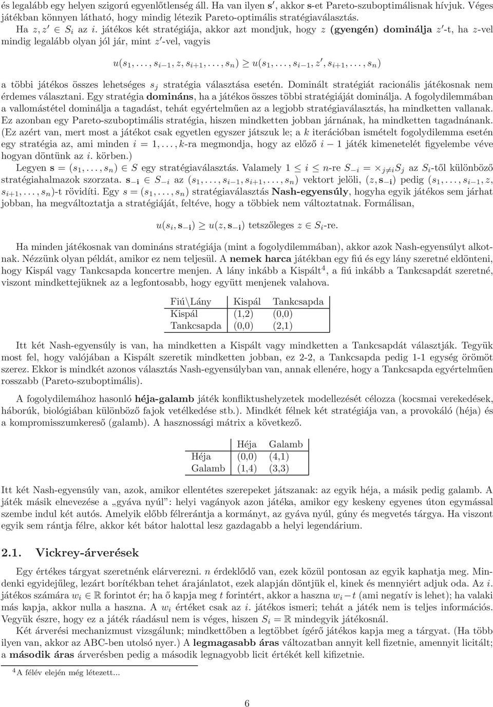 ..,s i 1,z,s i+1,...,s n ) a többi játékos összes lehetséges s j stratégia választása esetén. Dominált stratégiát racionális játékosnak nem érdemes választani.